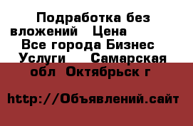 Подработка без вложений › Цена ­ 1 000 - Все города Бизнес » Услуги   . Самарская обл.,Октябрьск г.